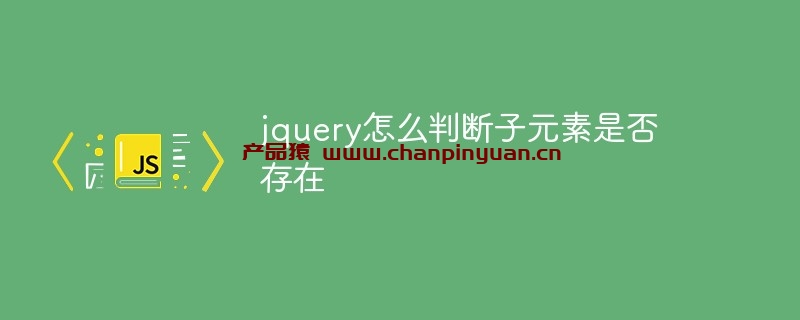 jquery怎么判断指定子元素是否存在