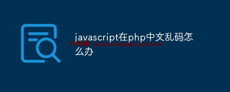 javascript在php中文乱码怎么办